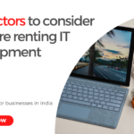 4 factors to consider before renting IT Equipment
