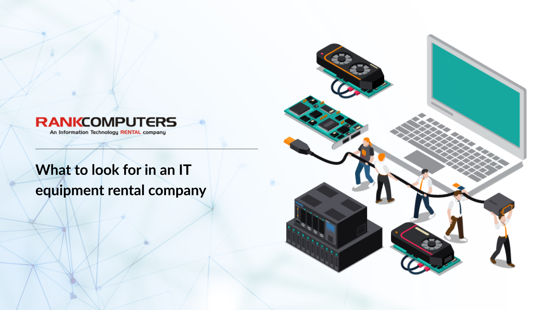 Read more about the article Choosing the Right IT Equipment Rental Company – What to Look For